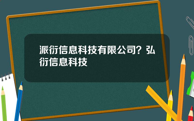 派衍信息科技有限公司？弘衍信息科技