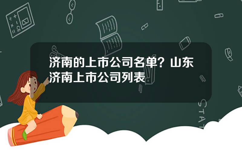 济南的上市公司名单？山东济南上市公司列表