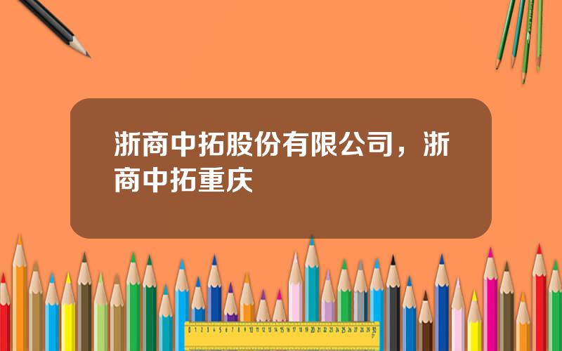浙商中拓股份有限公司，浙商中拓重庆