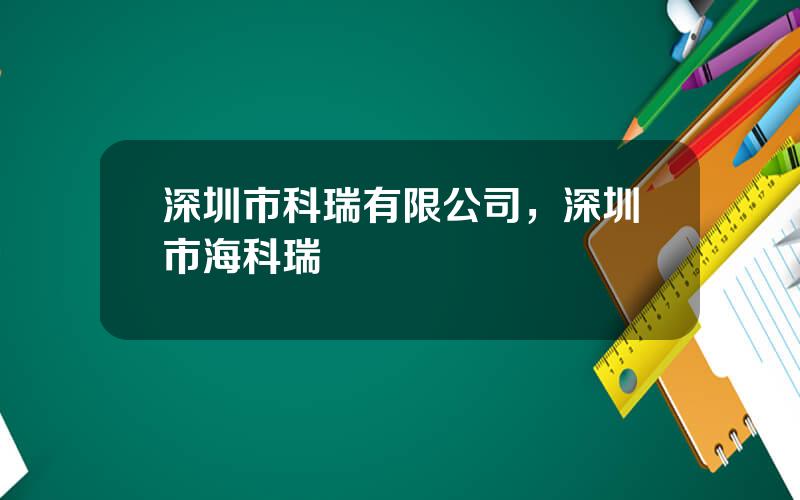 深圳市科瑞有限公司，深圳市海科瑞