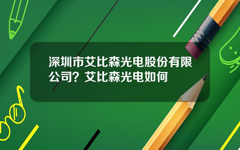 深圳市艾比森光电股份有限公司？艾比森光电如何