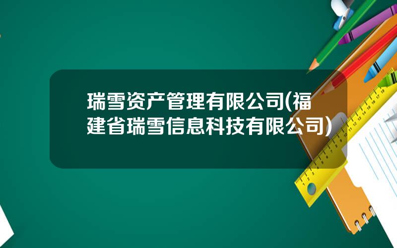 瑞雪资产管理有限公司(福建省瑞雪信息科技有限公司)