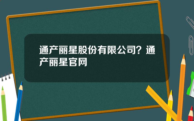 通产丽星股份有限公司？通产丽星官网