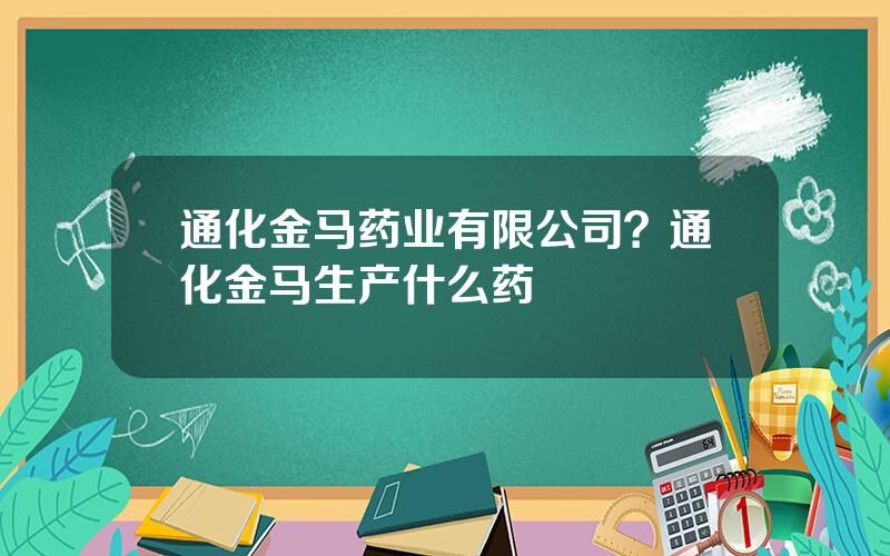 通化金马药业有限公司？通化金马生产什么药