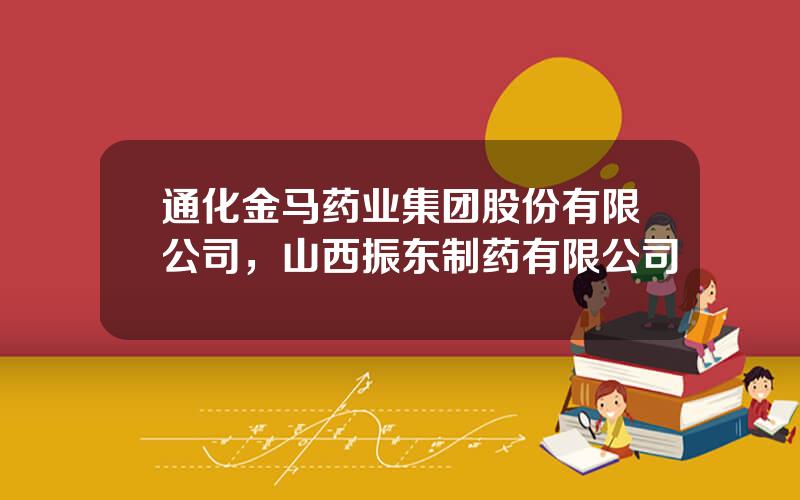 通化金马药业集团股份有限公司，山西振东制药有限公司